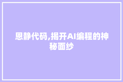 恩静代码,揭开AI编程的神秘面纱