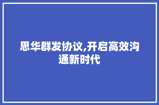 思华群发协议,开启高效沟通新时代