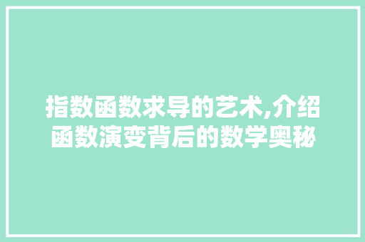 指数函数求导的艺术,介绍函数演变背后的数学奥秘