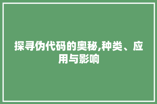 探寻伪代码的奥秘,种类、应用与影响