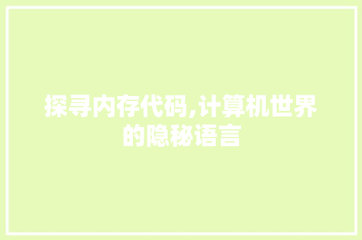探寻内存代码,计算机世界的隐秘语言