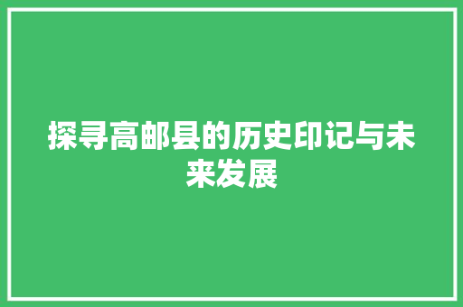 探寻高邮县的历史印记与未来发展