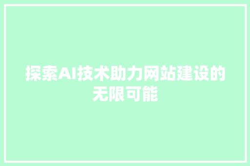 探索AI技术助力网站建设的无限可能