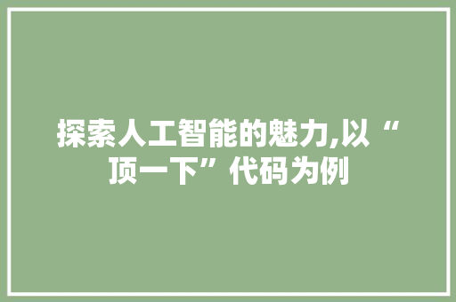 探索人工智能的魅力,以“顶一下”代码为例