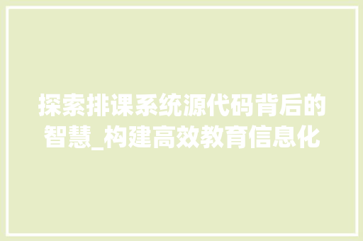 探索排课系统源代码背后的智慧_构建高效教育信息化平台