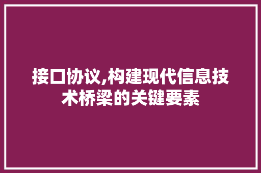 接口协议,构建现代信息技术桥梁的关键要素