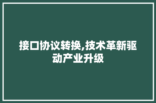 接口协议转换,技术革新驱动产业升级
