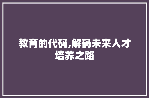 教育的代码,解码未来人才培养之路