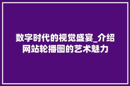 数字时代的视觉盛宴_介绍网站轮播图的艺术魅力