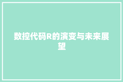 数控代码R的演变与未来展望