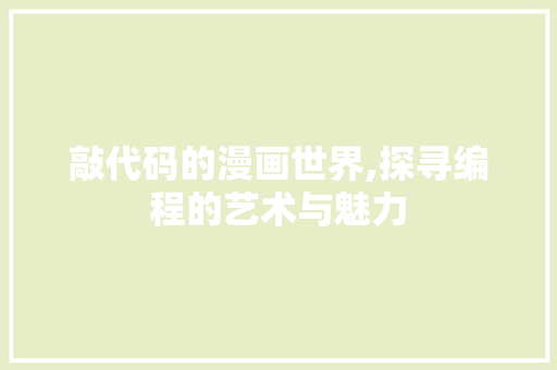 敲代码的漫画世界,探寻编程的艺术与魅力