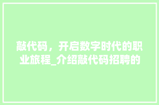 敲代码，开启数字时代的职业旅程_介绍敲代码招聘的魅力与机遇