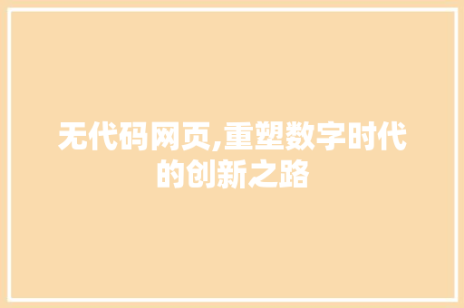 无代码网页,重塑数字时代的创新之路