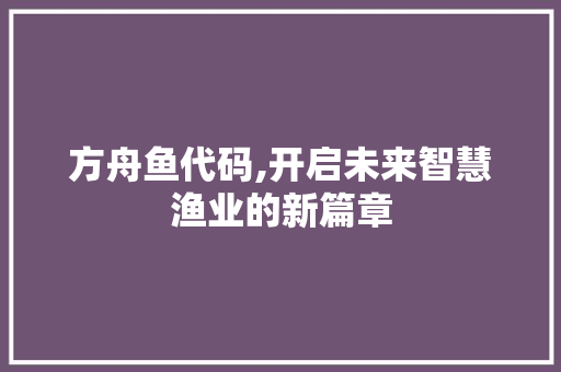方舟鱼代码,开启未来智慧渔业的新篇章