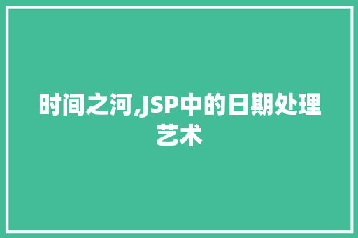 时间之河,JSP中的日期处理艺术
