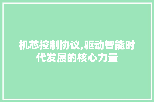 机芯控制协议,驱动智能时代发展的核心力量