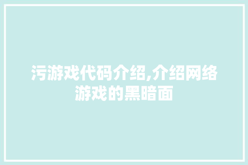 污游戏代码介绍,介绍网络游戏的黑暗面