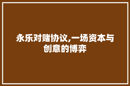 永乐对赌协议,一场资本与创意的博弈