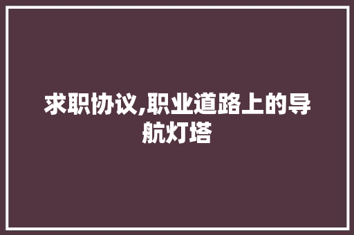 求职协议,职业道路上的导航灯塔