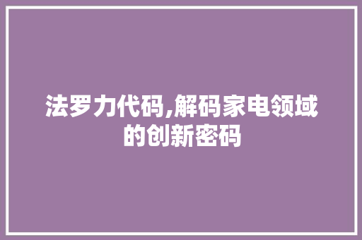 法罗力代码,解码家电领域的创新密码 网站建设公司
