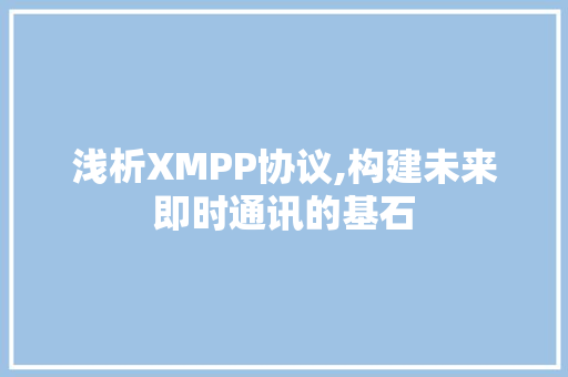 浅析XMPP协议,构建未来即时通讯的基石