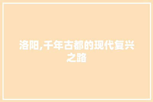 洛阳,千年古都的现代复兴之路