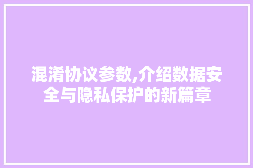 混淆协议参数,介绍数据安全与隐私保护的新篇章