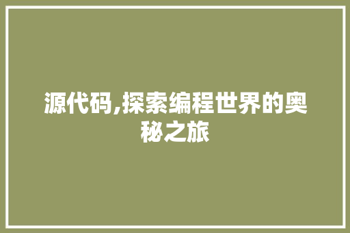 源代码,探索编程世界的奥秘之旅