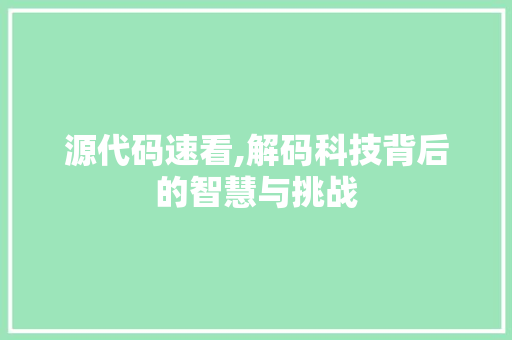 源代码速看,解码科技背后的智慧与挑战