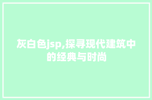 灰白色jsp,探寻现代建筑中的经典与时尚 百度SEO