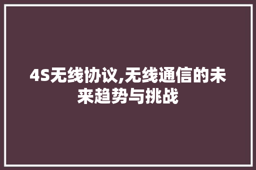 4S无线协议,无线通信的未来趋势与挑战 网站建设公司