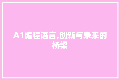 A1编程语言,创新与未来的桥梁