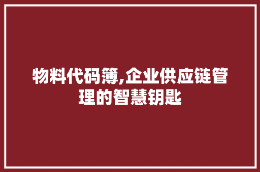 物料代码簿,企业供应链管理的智慧钥匙 必应SEO