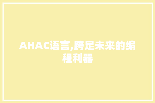 AHAC语言,跨足未来的编程利器