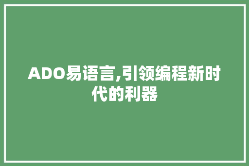 ADO易语言,引领编程新时代的利器