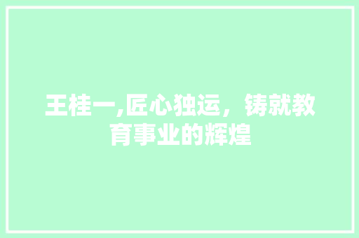 王桂一,匠心独运，铸就教育事业的辉煌