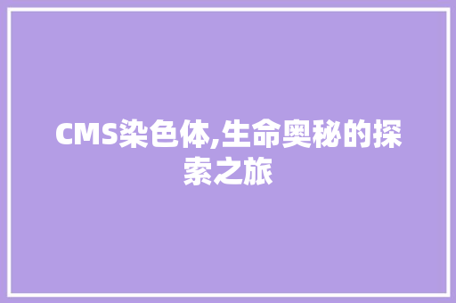 CMS染色体,生命奥秘的探索之旅