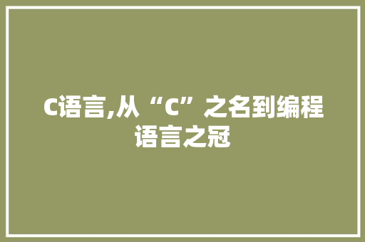 C语言,从“C”之名到编程语言之冠