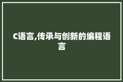 C语言,传承与创新的编程语言