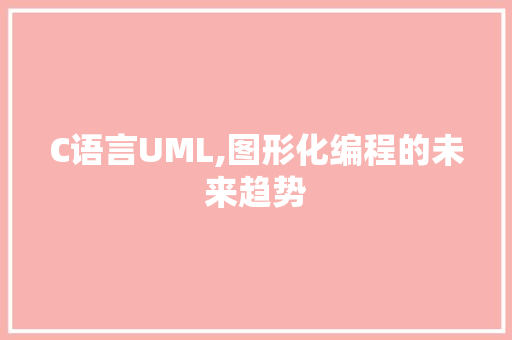 C语言UML,图形化编程的未来趋势