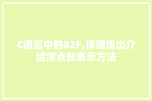 C语言中的82F,详细浅出介绍浮点数表示方法