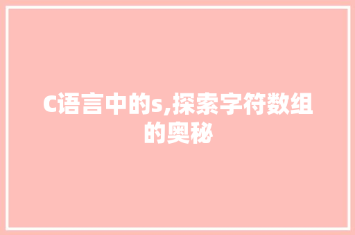 C语言中的s,探索字符数组的奥秘 搜狗SEO