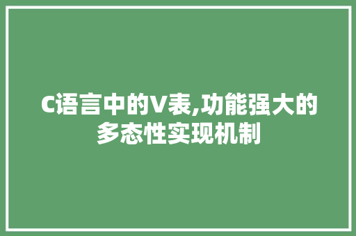 C语言中的V表,功能强大的多态性实现机制