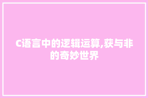 C语言中的逻辑运算,获与非的奇妙世界