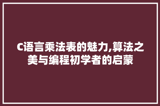 C语言乘法表的魅力,算法之美与编程初学者的启蒙