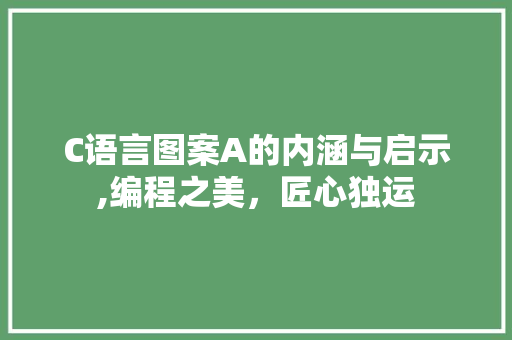 C语言图案A的内涵与启示,编程之美，匠心独运 百度SEO