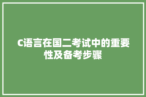 C语言在国二考试中的重要性及备考步骤