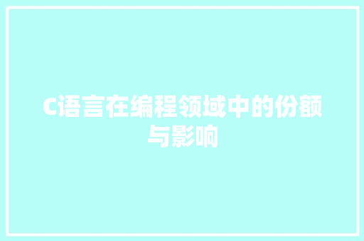 C语言在编程领域中的份额与影响