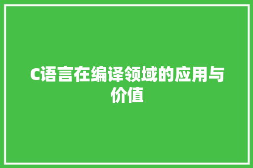 C语言在编译领域的应用与价值 网站建设公司