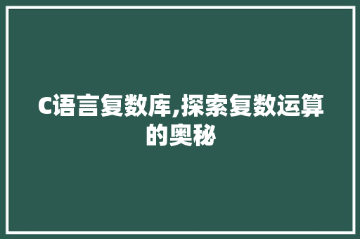 C语言复数库,探索复数运算的奥秘